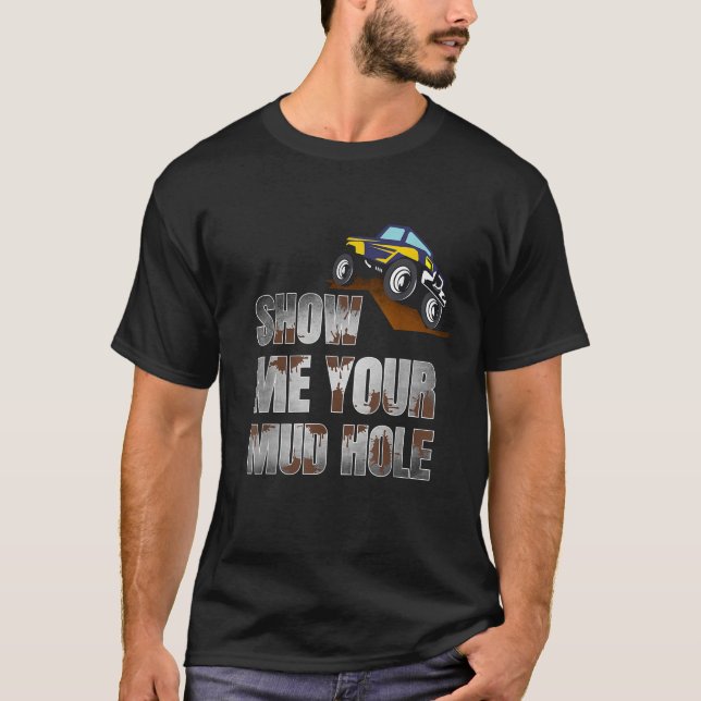 Off Road Truck  Show Me Your Mud Hole Car Driving T-Shirt (Front)