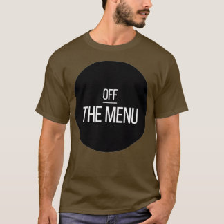 Off THE MENU (3) T-Shirt