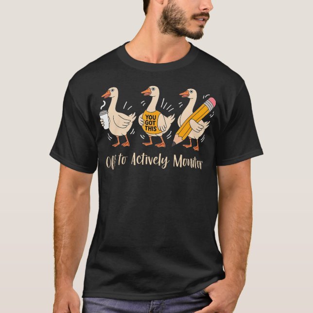 Off To Actively Monitor Funny Goose Teacher T-Shirt (Front)