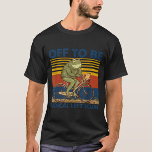 Off to be radical left scum frog riding bicycle T-Shirt