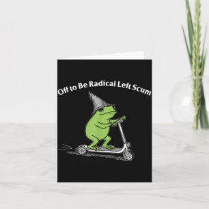 Off to be radical left scum funny frog meme card