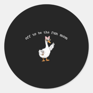 Off to be the fun mom funny goose classic round sticker