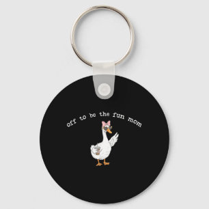 Off to be the Fun mom Funny Goose Keychain