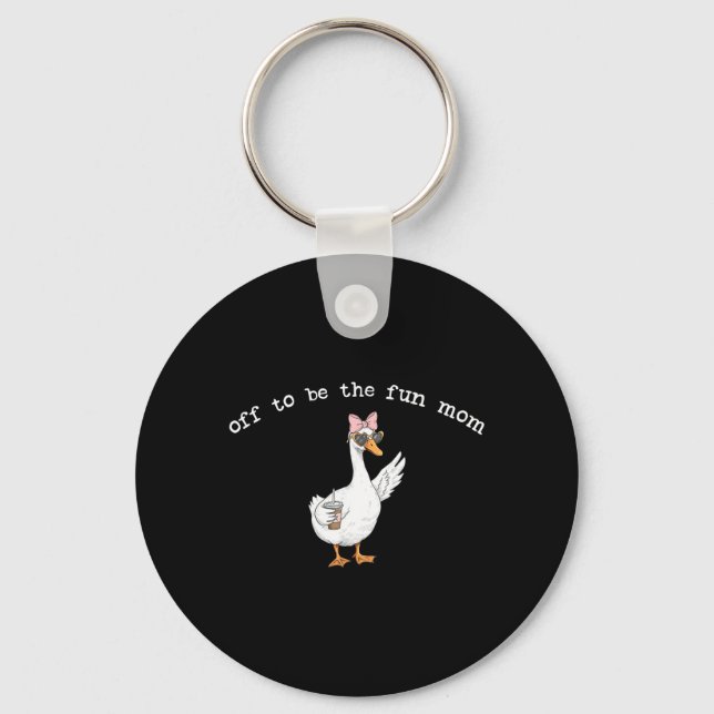 Off to be the Fun mom Funny Goose Keychain (Front)