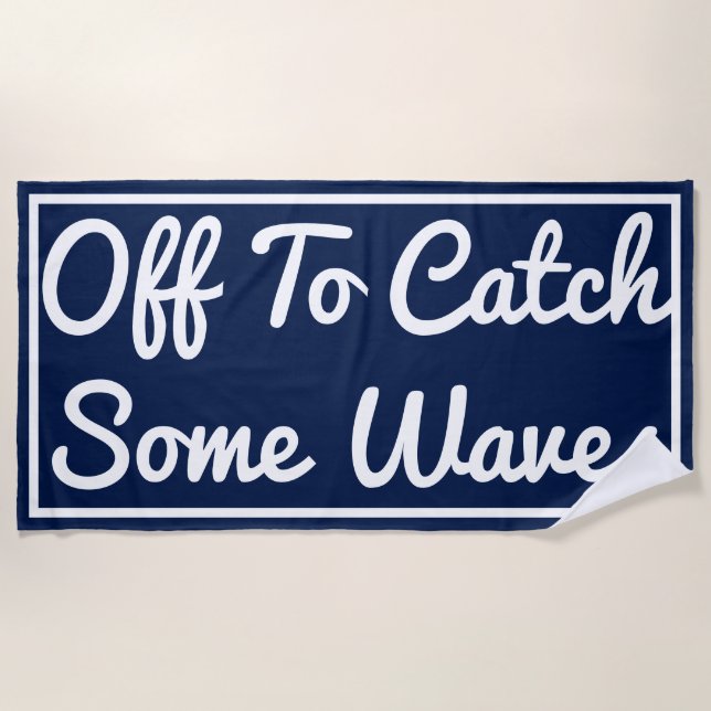 Off To Catch Some Waves Beach Towel (Front)