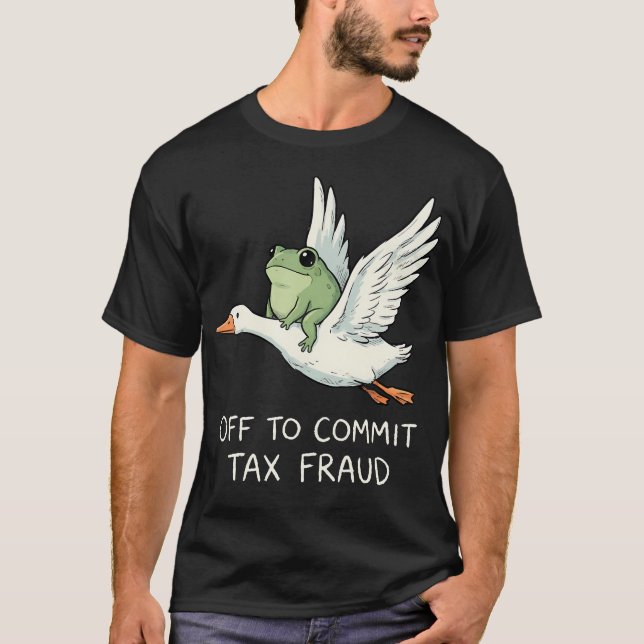 Off To Commit Tax Fraud T-Shirt (Front)