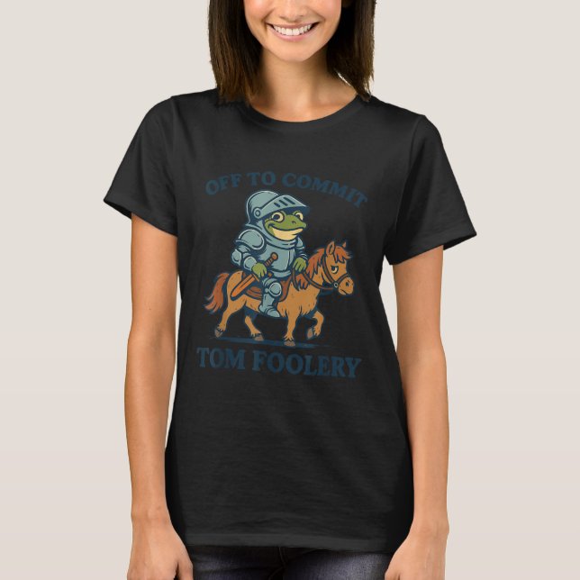 Off To Commit Tom Foolery Medieval Funny Frog Ridi T-Shirt (Front)