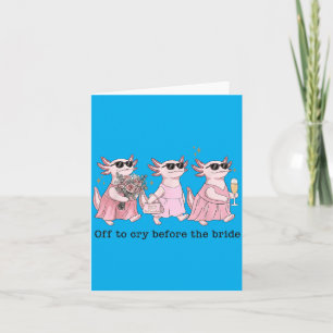 Off To Cry Before The Bride Funny Wedding Axolotl Card