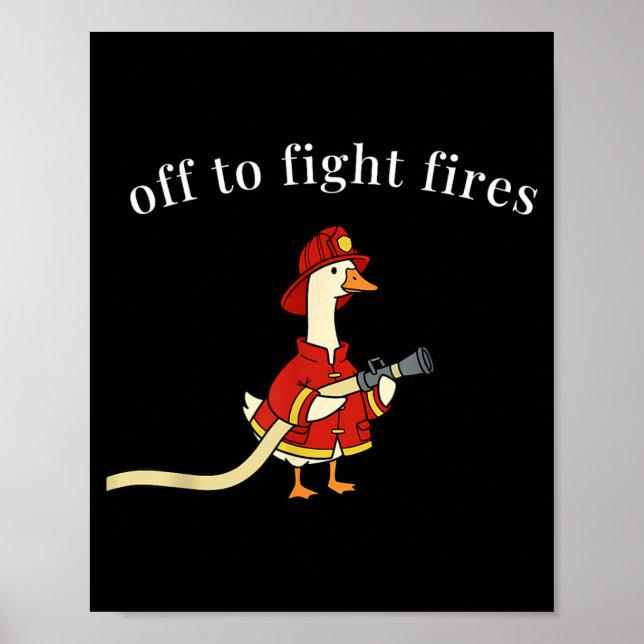 Off To Fight Fires Firefighter Goose First Poster (Front)