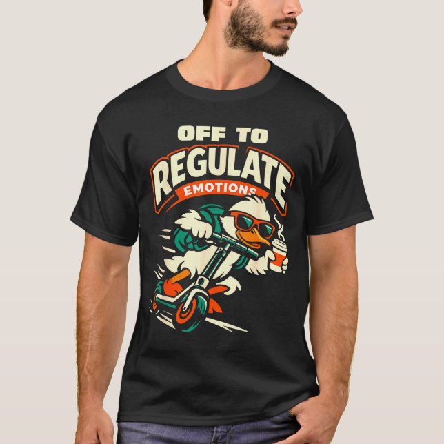 Off to regulate emotions funny goose scooter T-Shirt (Front)