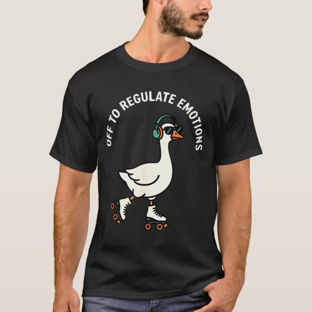 Off to regulate emotions funny goose skating menta T-Shirt (Front)