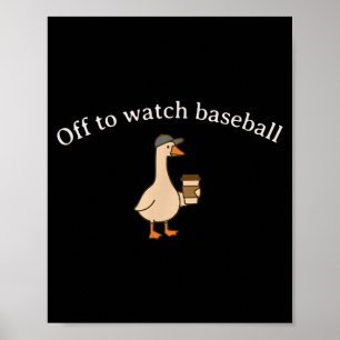 Off to watch baseball funny meme goose happy game poster