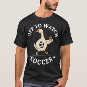 Off To Watch Soccer Mom Funny Goose Drinking T-Shirt