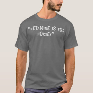 Offensive Adult Humour Ketamine Is For Horses gift T-Shirt