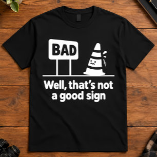 Office Humour Bad Well That's Not A Good Sign T-Shirt