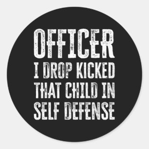 Officer I Drop Kicked T Child In Self Defense Classic Round Sticker