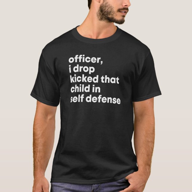 Officer I Drop Kicked That Child In Self Defence A T-Shirt (Front)