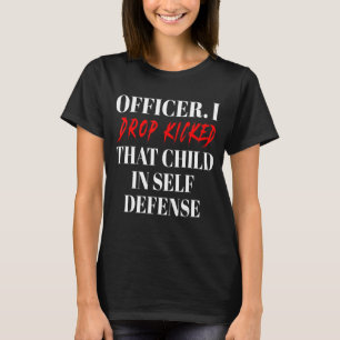 Officer I Drop Kicked That Child In Self Defence A T-Shirt