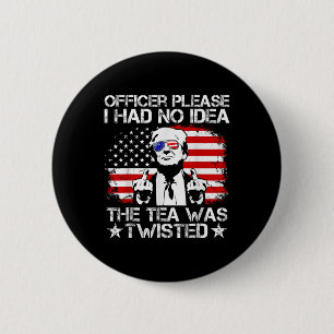 Officer Please I Had No Idea The Tea Twisted Usa F 2 Inch Round Button