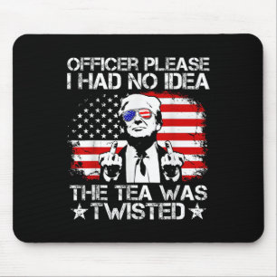 Officer Please I Had No Idea The Tea Twisted Usa F Mouse Pad