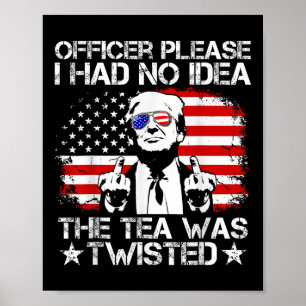 Officer Please I Had No Idea The Tea Twisted Usa F Poster
