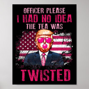 Officer Please I Had No Idea The Tea Was Twisted  Poster