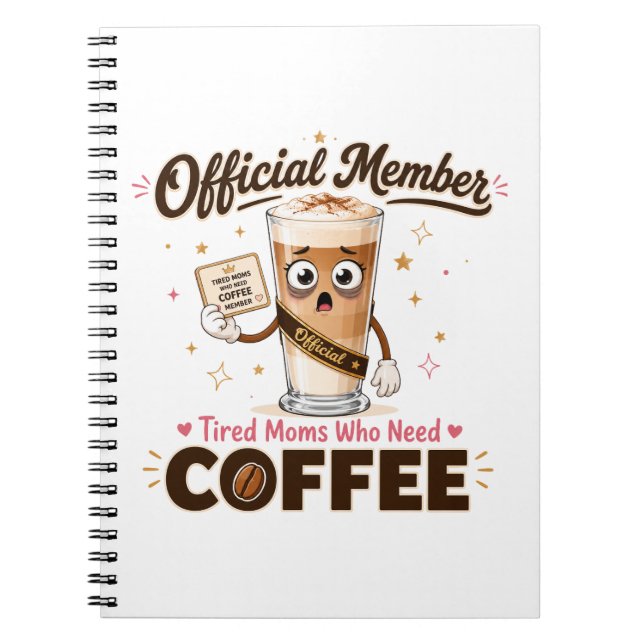 Official Member Tired Moms Who Need Coffee Funny Notebook (Front)