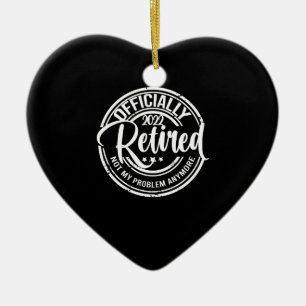 Officially Retired 2022 Not My Problem Anymore Ceramic Ornament