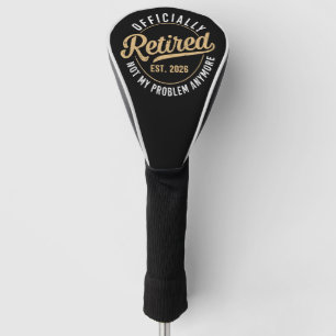 Officially Retired 2026 not My Problem Anymore Golf Head Cover
