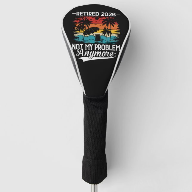 Officially Retired 2026 Not My Problem Anymore Golf Head Cover (Front)
