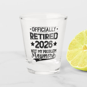 Officially Retired 2026 Not My Problem Anymore Shot Glass