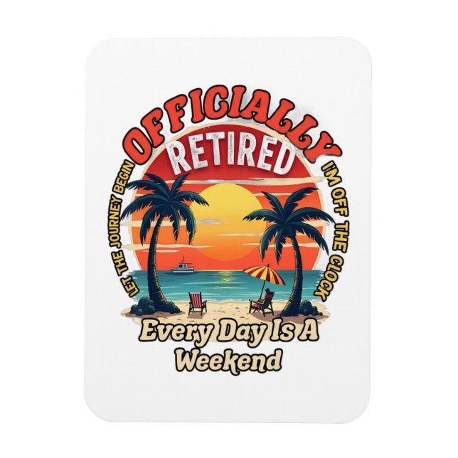 Officially Retired Every Day Weekend Magnet (Vertical)
