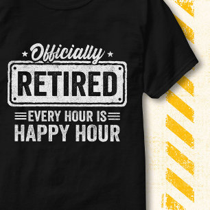 Officially Retired Every Happy Hour Funny Quote T-Shirt
