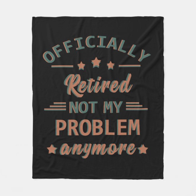 Officially retired not my problem anymore fleece blanket (Front)