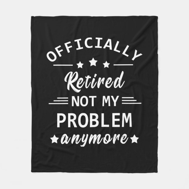 officially retired not my problem anymore fleece blanket (Front)