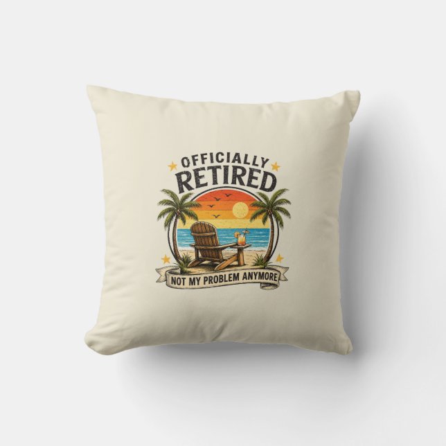 Officially Retired Not My Problem Anymore Funny Re Throw Pillow (Front)