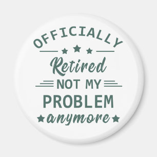 officially retired not my problem anymore magnet
