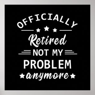 officially retired not my problem anymore poster