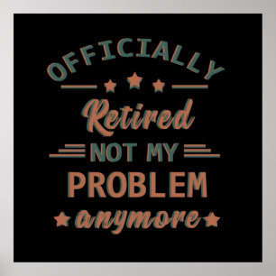 Officially retired not my problem anymore poster