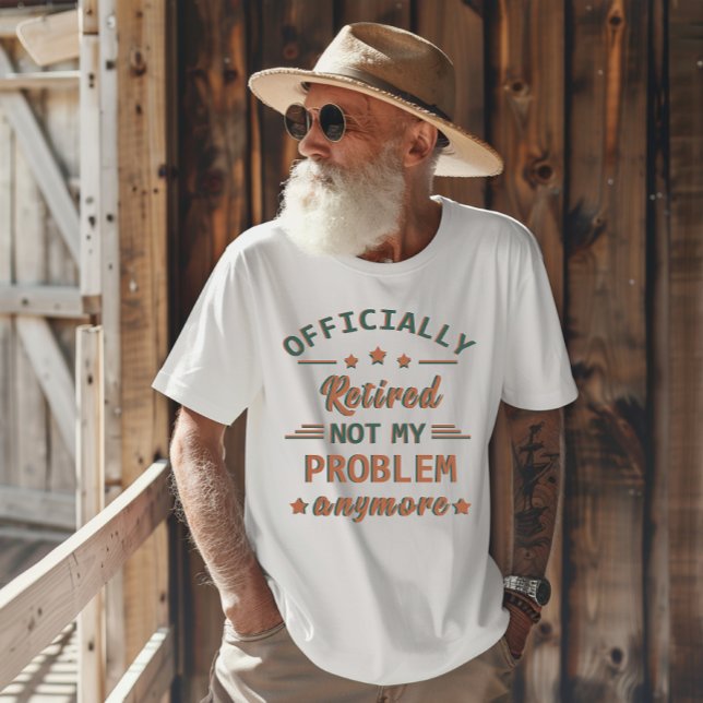 Officially retired not my problem anymore T-Shirt (Creator Uploaded)