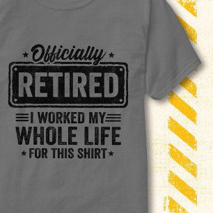 Officially Retired Worked Whole Life Funny Quote T-Shirt
