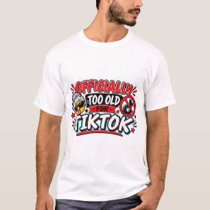 Officially Too Old For TikTok T-Shirt