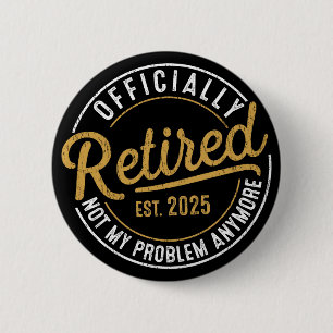 Officialy Retired 2025 Not My Problem Anymore 2 Inch Round Button