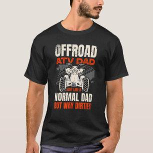 Offroad Atv Dad Just Like A Normal Dad But Way Dir T-Shirt