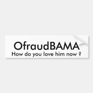 OfraudBAMA, How do you love him now ? Bumper Sticker