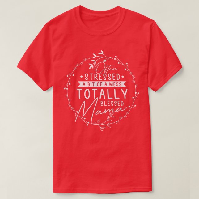 Often Stressed A Bit Of A Mess Totally Blessed Mam T-Shirt (Design Front)