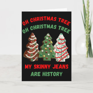 Oh Christmas Tree My Skinny Jeans Are History  Card