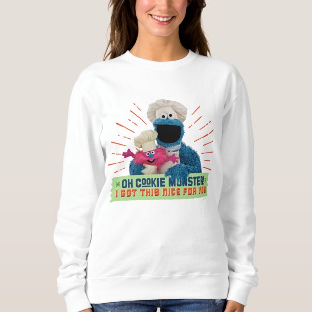 Oh Cookie Monster! I Got This Nice For You Sweatshirt (Front)