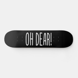 OH DEAR! SKATEBOARD