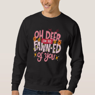 Oh Deer I'm So Fawn Ed Of You  Happy Valentine's D Sweatshirt